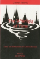 The Whirligig of Time: Essays on Shakespeare and Czechoslovakia 1611493021 Book Cover