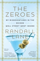 The Zeroes: My Misadventures In The Decade Wall Street Went Insane 1591843294 Book Cover