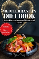 The MEDITERRANEAN DIET BOOK: Unlocking the Secrets of Health and Flavor Bonus: Meal Plan! B0CMPR5B22 Book Cover