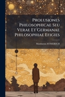 Prolusiones Philosophicae Seu Verae Et Germanae Philosophiae Efigies 1179177762 Book Cover