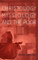 Christology, Missiology and the Poor: Exploring the Connection Between Knowing Jesus and Doing Mission 0984575820 Book Cover