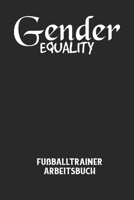 GENDER EQUALITY - Fu�balltrainer Arbeitsbuch: Dokumentiere deine Spielerleistungen f�r die stetige Verbesserungen deines gesamten Teams! B084QH2H5V Book Cover
