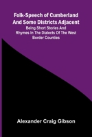 Folk-Speech of Cumberland and Some Districts Adjacent; Being Short Stories and Rhymes in the Dialects of the West Border Counties 9369875840 Book Cover