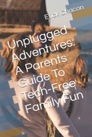 Unplugged Adventures: A Parents Guide To Tech-Free Family Fun B0F7FTHCBV Book Cover