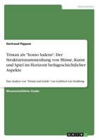 Tristan als homo ludens. Der Strukturzusammenhang von Minne, Kunst und Spiel im Horizont heilsgeschichtlicher Aspekte 365670371X Book Cover