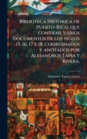 Biblioteca Historica de Puerto-Rico, que contiene varios documentos de los siglos 15, 16, 17 y 18, coordinados y anotados por Alesandros Tapia y Rivera. (Spanish Edition) 1024289028 Book Cover