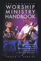 The Complete Worship Ministry Handbook: A Comprehensive Guide for Worshipping God and Serving in Worship Ministry 1481756540 Book Cover