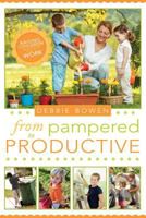 From Pampered to Productive: Raising Children Who Know How to Work 1462110193 Book Cover