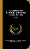 Studies from the Rockefeller Institute for Medical Research; Volume 3 1011020939 Book Cover