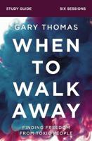 When to Walk Away Study Guide: Finding Freedom from Toxic People 0310110246 Book Cover