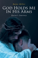 God Holds Me In His Arms: Raine's Journey B0CRCG2X8D Book Cover