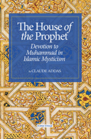 House of the Prophet: Devotion to Muhammad in Islamic Mysticism 1941610986 Book Cover