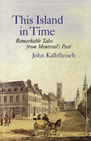 This Island in Time: Remarkable Tales from Montreal's Past 1550652419 Book Cover