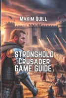 Stronghold Crusader: Definitive Edition Game Guide: Battling, and Conquering Your Way to Victory (Action Game Guide: Mastering Every Challenge, Boss, and Secret For Beginners And Pro) B0FJXPYT88 Book Cover