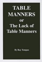 Table Manners: (Or the Lack of Table Manners) 0977258742 Book Cover