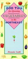 200 Tips for Growing Vegetables in the Northeast 1556522525 Book Cover