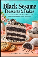 Black Sesame Desserts & Bakes: 87 Cookies, Cakes, Mochi, Ice Cream & Bakes with Japan's Fastest-Rising Dessert Ingredient B0HKC4J27C Book Cover