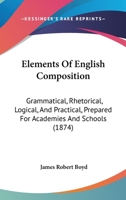Elements Of English Composition: Grammatical, Rhetorical, Logical, And Practical, Prepared For Academies And Schools 1436832535 Book Cover