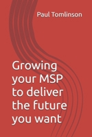 Growing your MSP to deliver the future you want B0GVBTVJ5C Book Cover