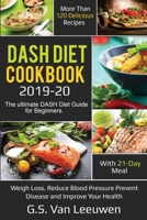 DASH Diet Cookbook 2019-20: The ultimate DASH Diet Guide for Beginners with 21-Day Meal. More than 120 delicious recipes for Lose Weight, Reduce Blood Pressure Prevent Disease and Improve Your Health 1691227153 Book Cover