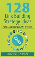 128 Link Building Strategy Ideas: Your Secret Link Building Toolbox: Link Building Tactics to Build High Quality and Authoritative Backlinks to Increase Search Engine Rankings, Traffic and Sales 1533328765 Book Cover