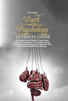 Dark Psychology Ultimate Guide: A Straightforward Guide To Learn Super Advanced Techniques To Persuade Anyone, Secretly Manipulate People And Influence Their Behaviour Without Them Noticing. 1916887627 Book Cover