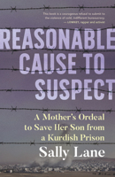 Reasonable Cause to Suspect: A Mother's Mission to Save Her Son from a Kurdish Prison 1459750942 Book Cover