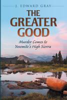 The Greater Good: Murder Comes to Yosemite's High Sierra 1457556758 Book Cover