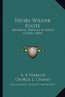 Henry Wilder Foote: Memorial Services in King's Chapel 1286415381 Book Cover