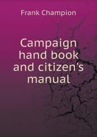 Campaign Hand Book and Citizen's Manual 3337153461 Book Cover