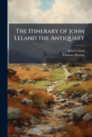 The Itinerary of John Leland the Antiquary: A Tale of Two Swannes, by W. Vallanx. 1711. Itinerary, V. 5. a Letter Containing an Account of Some Antiquities Between Windsor and Oxford 1147809267 Book Cover