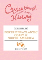 Cruise Through History - Itinerary 06 - Ports of the Atlantic Coast of North America 1942153260 Book Cover