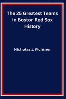 The 25 Greatest Teams In Boston Red Sox History B0BN7PD2SX Book Cover