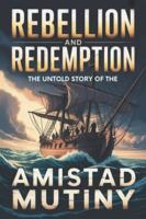 Rebellion and Redemption: The Untold Story of the Amistad Mutiny B0G4DLLX2B Book Cover