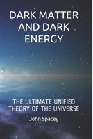 DARK MATTER AND DARK ENERGY: THE ULTIMATE UNIFIED THEORY OF THE UNIVERSE THEORETICAL PHYSICS null Book Cover