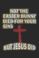 Not the easter bunny died for your sins but Jesus did: Notebook, Journal Gift Idea for believing Christians blank pages 6x9 120 pages 1695849027 Book Cover