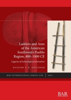 Ladders and Axes of the American Southwest's Pueblo Region, 400-1900 CE : Legacies of Technological Innovation 1407362518 Book Cover