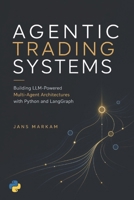 Agentic Trading Systems: Building LLM-Powered Multi-Agent Architectures with Python and LangGraph B0H6ZP4TLM Book Cover