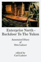 Enterprise North - Backdoor To The Yukon: Annotated Diary of Otto Lahser 1418453897 Book Cover