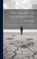 The Theory Of Good And Evil: Book Ii. The Individual And The Society. Book Iii. Man And The Universe 1020165464 Book Cover