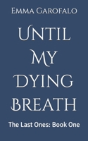 Until My Dying Breath: The Last Ones: Book One B0C9SLYLLT Book Cover