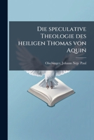Die speculative Theologie des heiligen Thomas von Aquin; in den Grundzügen systematisch entwickelt 1176104748 Book Cover