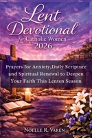 Lent Devotional for Catholic Women 2026: Prayers for Anxiety, Daily Scripture and Spiritual Renewal to Deepen Your Faith This Lenten Season B0GPY3YX5X Book Cover