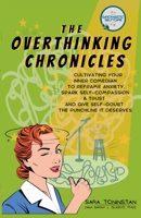 The Overthinking Chronicles: Cultivating Your Inner Comedian to Reframe Anxiety, Spark Self-Compassion and Trust, and Give Self-Doubt the Punchline It B0D13165HB Book Cover
