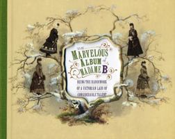 The Marvelous Album of Madame B: Being the Handiwork of a Victorian Lady of Considerable Talent 1857595793 Book Cover