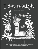 I Am Enough: Adult Coloring Book with Inspirational Quotes and Positive Self-Affirmations | Coloring Book with Quotes Printed on Black Paper B08ZJNYXD5 Book Cover