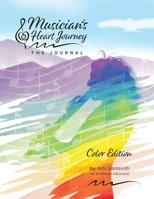 Musician's Heart Journey: The Journal: A Journaling Course and Daytimer for Musicians: Discover the Voice of Your Inner Musical Muse 1737163209 Book Cover