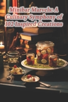 Minibar Marvels: A Culinary Symphony of 102 Inspired Creations B0CRWBTQ4K Book Cover