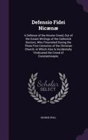 Defensio Fidei Nicænæ: A Defense of the Nicene Creed, Out of the Extant Writings of the Catholick Doctors, Who Flourished During the Three First ... Vindicated the Creed of Constantinople; 1016970773 Book Cover