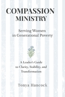 Compassion Ministry: Serving Women in Generational Poverty: A Leader's Guide to Clarity, Stability, and Transformation B0H11YSFG2 Book Cover